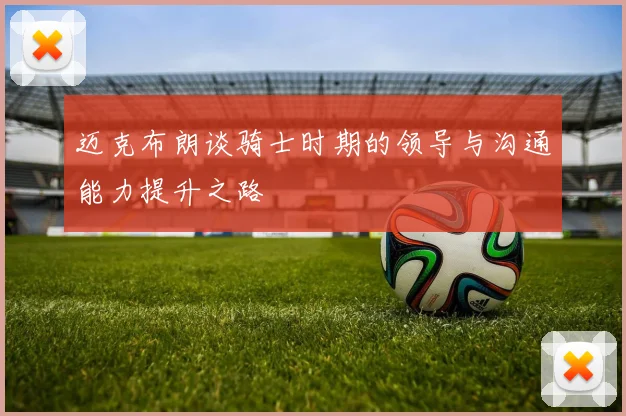 迈克布朗谈骑士时期的领导与沟通能力提升之路