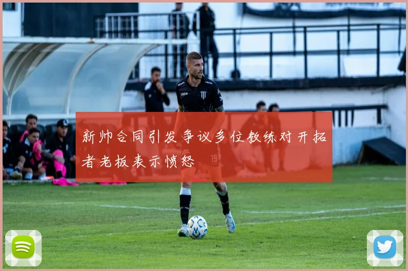 新帅合同引发争议多位教练对开拓者老板表示愤怒
