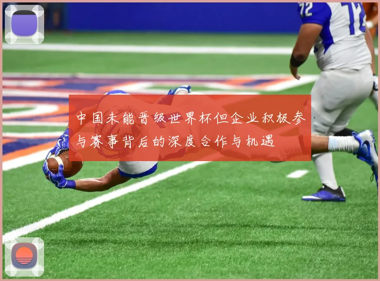 中国未能晋级世界杯但企业积极参与赛事背后的深度合作与机遇