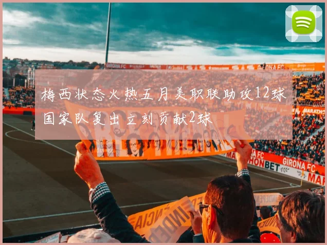 梅西状态火热五月美职联助攻12球国家队复出立刻贡献2球